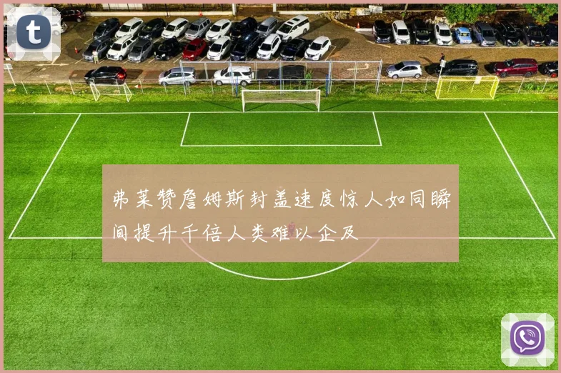 弗莱赞詹姆斯封盖速度惊人如同瞬间提升千倍人类难以企及